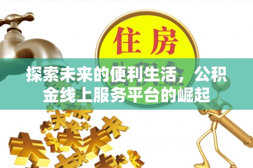 九龙坡探索未来的便利生活，公积金线上服务平台的崛起