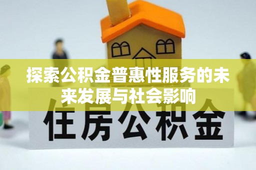 九龙坡探索公积金普惠性服务的未来发展与社会影响