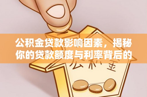 九龙坡公积金贷款影响因素，揭秘你的贷款额度与利率背后的秘密