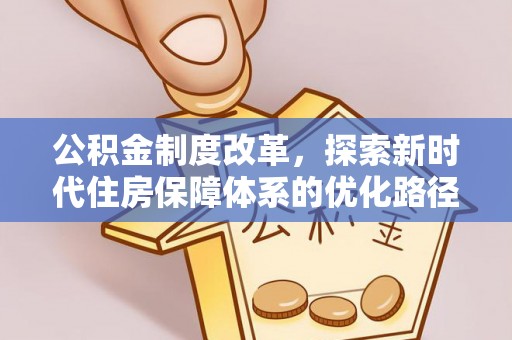 九龙坡公积金制度改革，探索新时代住房保障体系的优化路径