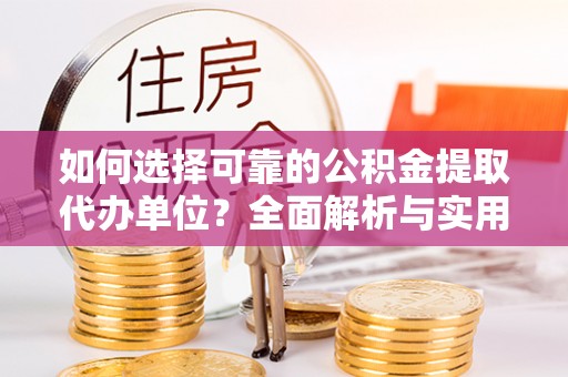 九龙坡如何选择可靠的公积金提取代办单位？全面解析与实用指南