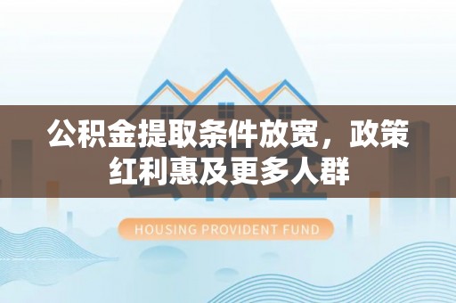 九龙坡公积金提取条件放宽，政策红利惠及更多人群