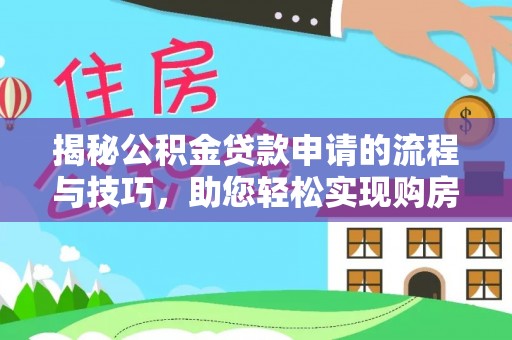 九龙坡揭秘公积金贷款申请的流程与技巧，助您轻松实现购房梦