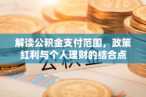 九龙坡解读公积金支付范围，政策红利与个人理财的结合点