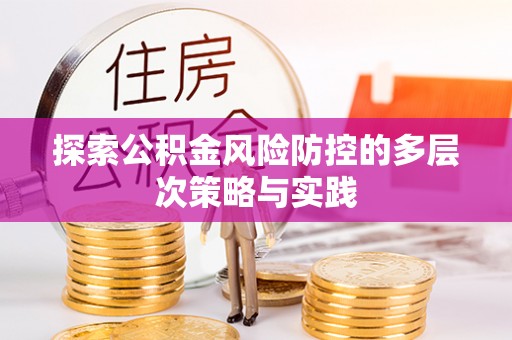 九龙坡探索公积金风险防控的多层次策略与实践