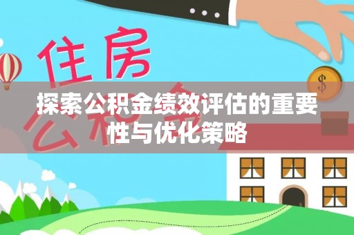 九龙坡探索公积金绩效评估的重要性与优化策略