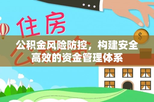九龙坡公积金风险防控，构建安全高效的资金管理体系