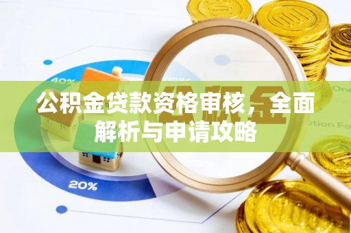 九龙坡公积金贷款资格审核，全面解析与申请攻略