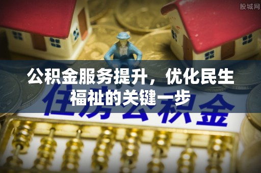 九龙坡公积金服务提升，优化民生福祉的关键一步