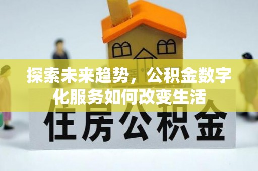 九龙坡探索未来趋势，公积金数字化服务如何改变生活