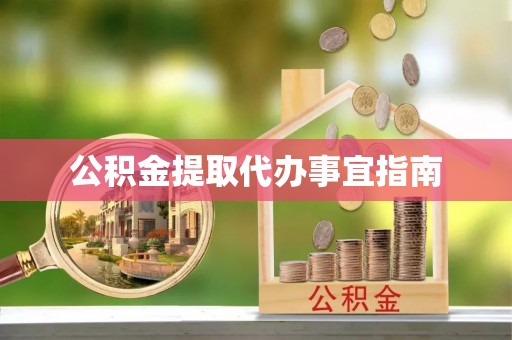 九龙坡公积金提取代办事宜指南